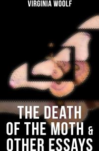 The Death of the Moth & Other Essays
