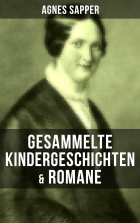 Агнес Заппер - Gesammelte Kindergeschichten &amp; Romane von Agnes Sapper