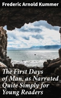 Фредерик Арнольд Каммер - The First Days of Man, as Narrated Quite Simply for Young Readers