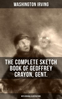 Washington Irving - The Complete Sketch Book of Geoffrey Crayon, Gent.