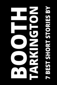 Booth Tarkington - 7 best short stories by Booth Tarkington (сборник)