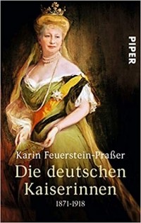 Karin Feuerstein-Praßer - Die deutschen Kaiserinnen