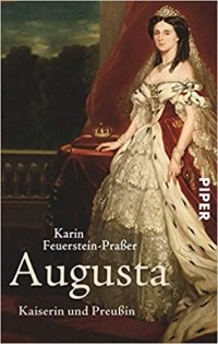 Karin Feuerstein-Praßer - Augusta: Kaiserin und Preußin