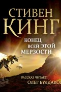 Стивен Кинг - Конец всей этой мерзости