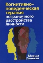 Марша М. Лайнен - Когнитивно-поведенческая терапия пограничного расстройства личности