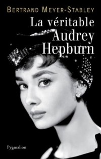 Бертран Мейер-Стабли - La véritable Audrey Hepburn