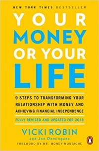 - Your Money or Your Life: 9 Steps to Transforming Your Relationship with Money and Achieving Financial Independence: Fully Revised and Updated for 2018