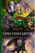 Анна Рэй - Самая плохая адептка