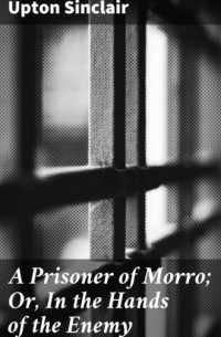 Upton Sinclair - A Prisoner of Morro; Or, In the Hands of the Enemy