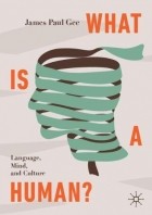 James Paul Gee - What Is a Human?: Language, Mind, and Culture