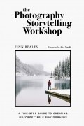 Финн Билс - The Photography Storytelling Workshop. A five-step guide to creating unforgettable photographs
