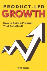 Product-Led Growth: How to Build a Product That Sells Itself