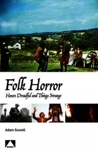 Adam Scovell - Folk Horror: Hours Dreadful And Things Strange