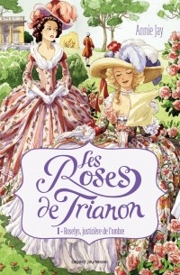 Annie Jay - Les roses de Trianon : Roselys, justicière de l'ombre