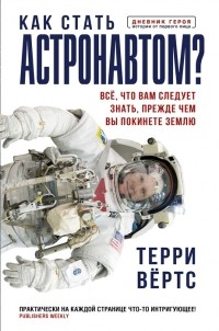 Терри Вёртс - Как стать астронавтом? Все, что вам следует знать, прежде чем вы покинете Землю