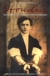  - The Secret Life of Houdini: The Making of America's First Superhero