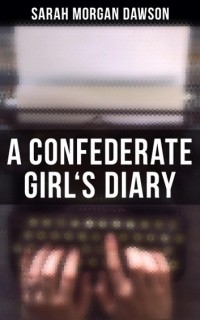 Sarah Morgan  Dawson - A Confederate Girl's Diary