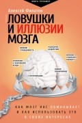 Алексей Филатов - Ловушки и иллюзии мозга. Как мозг нас обманывает и как использовать это в своих интересах
