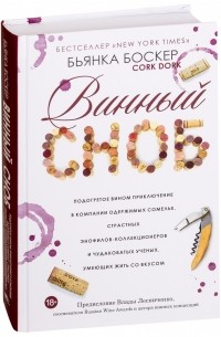 Бьянка Боскер - Винный сноб. Подогретое вином приключение в компании одержимых сомелье, страстных энофилов-коллекционеров и чудаковатых ученых, умеющих жить со вкусом