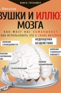 Алексей Филатов - Ловушки и иллюзии мозга. Как мозг нас обманывает и как использовать это в своих интересах