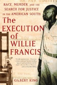 Гилберт Кинг - The Execution of Willie Francis: Race, Murder, and the Search for Justice in the American South
