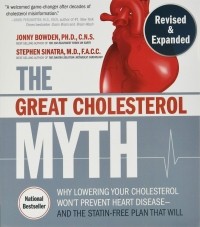 Джонни Боуден - The Great Cholesterol Myth. Why Lowering Your Cholesterol Won't Prevent Heart Disease — and the Statin-Free Plan that Will