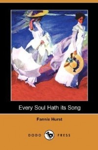 Фанни Хёрст - Every Soul Hath Its Song