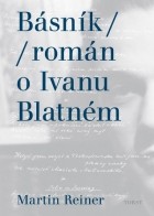 Martin Reiner - Básník: román o Ivanu Blatném