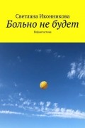 Светлана Иконникова - Больно не будет. Нефантастика