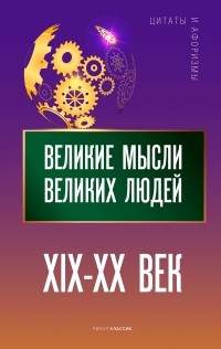 без автора - Великие мысли великих людей. XIX - XX век