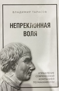 Владимир Тарасов - Непреклонная воля: управление современной компанией по Макиавелли.