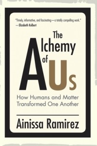 Айнисса Рамирес - The Alchemy of Us: How Humans and Matter Transformed One Another
