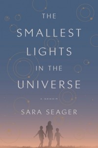 Сара Сигер - The Smallest Lights in the Universe: A Memoir