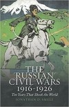 Jonathan Smele - The 'Russian' Civil Wars, 1916-1926: Ten Years That Shook the World