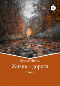 Сергей Юрьевич Личис - Жизнь – дорога