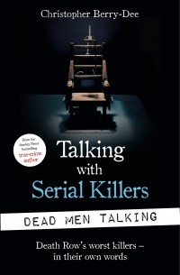 Кристофер Берри-Ди - Talking with Serial Killers. Dead Men Talking