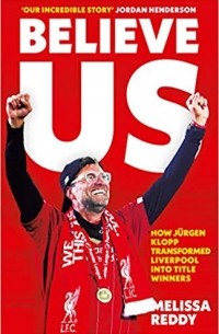 Melissa Reddy - Believe Us: How Jürgen Klopp transformed Liverpool into title winners