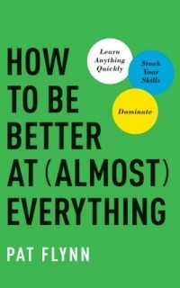 Пэт Флинн - How to be better at (almost) everything
