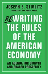 Joseph E. Stiglitz - Rewriting the Rules of the American Economy: An Agenda for Growth and Shared Prosperity