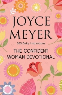 Джойс Майер - The Confident Woman Devotional: 365 Daily Inspirations
