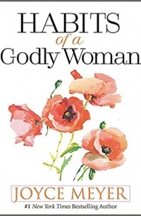 Джойс Майер - Habits of a Godly Woman Hardcover