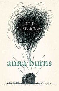 Анна Бернс - Little Constructions
