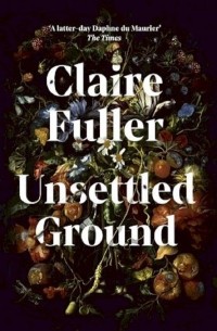 Claire Fuller - Unsettled Ground