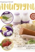 Надежда Хегай - Амигуруми. Вкусное вязание крючком