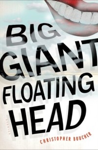 Кристофер Баучер - Big Giant Floating Head