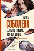 Лариса Соболева - Доллары в чемодане, труп в багажнике