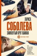 Лариса Соболева - Замкнутый круг обмана