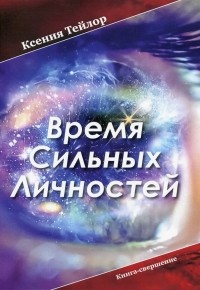 Ксения Тейлор - «Время Сильных Личностей». Книга-свершение