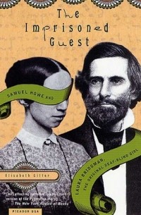 Элизабет Гиттер - The Imprisoned Guest: Samuel Howe and Laura Bridgman, The Original Deaf-Blind Girl