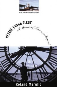 Роланд Мерулло - Revere Beach Elegy: A Memoir of Home and Beyond